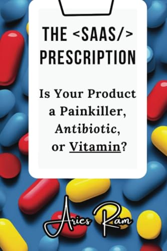 The SaaS Prescription: Is Your Product a Painkiller, Antibiotic, or Vitamin? von PublishDrive