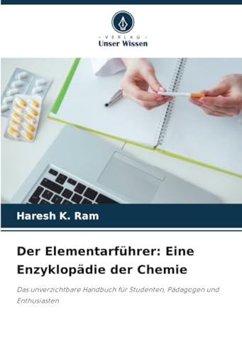 Der Elementarführer: Eine Enzyklopädie der Chemie: Das unverzichtbare Handbuch für Studenten, Pädagogen und Enthusiasten von Verlag Unser Wissen