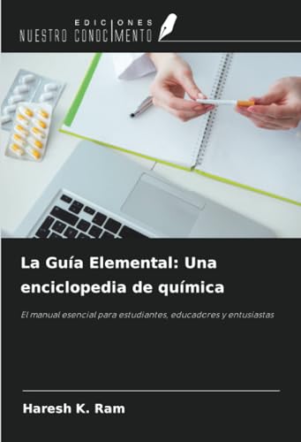 La Guía Elemental: Una enciclopedia de química: El manual esencial para estudiantes, educadores y entusiastas von Ediciones Nuestro Conocimiento