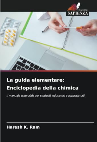 La guida elementare: Enciclopedia della chimica: Il manuale essenziale per studenti, educatori e appassionati von Edizioni Sapienza