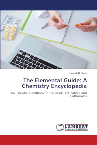 The Elemental Guide: A Chemistry Encyclopedia: An Essential Handbook for Students, Educators, and Enthusiasts von LAP LAMBERT Academic Publishing