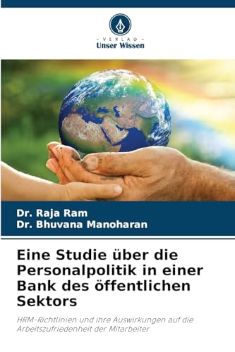 Eine Studie über die Personalpolitik in einer Bank des öffentlichen Sektors: HRM-Richtlinien und ihre Auswirkungen auf die Arbeitszufriedenheit der Mitarbeiter von Verlag Unser Wissen