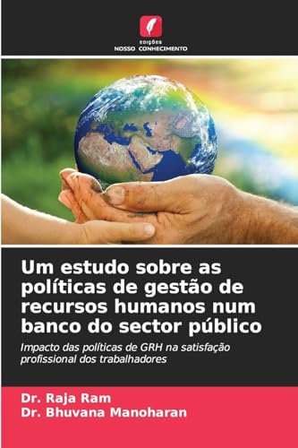Um estudo sobre as políticas de gestão de recursos humanos num banco do sector público: Impacto das políticas de GRH na satisfação profissional dos trabalhadores von Edições Nosso Conhecimento