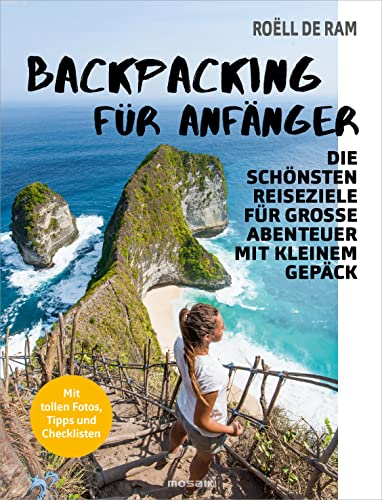 Backpacking für Anfänger: Die schönsten Reiseziele für große Abenteuer mit kleinem Gepäck - Mit tollen Fotos, Tipps und Checklisten Backpacking für Anfänger: Die schönsten Reiseziele für große Abenteuer mit kleinem Gepäck - Mit tollen Fotos, Tipps und Checklisten