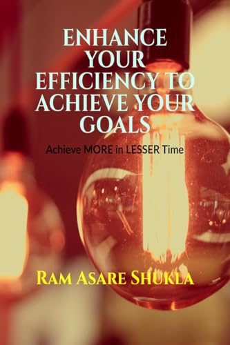 ENHANCE YOUR EFFICIENCY TO ACHIEVE YOUR GOALS: Achieve More in Lesser Time von Notion Press