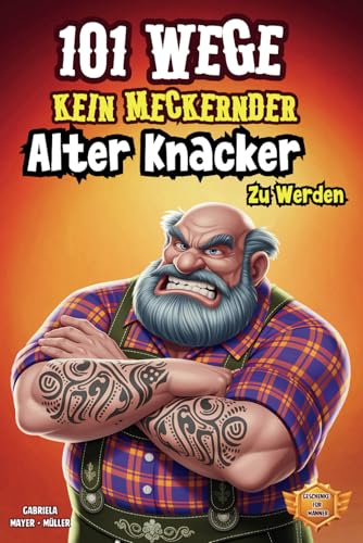 101 Wege kein meckernder alter Knacker zu werden: Das Lustiges Mitmachbuch für Männer Die Genialsten Wege Kein Alter Sack Zu Werden. Witzige ... Jung Bleiben Wollen. (Lustiges Buch, Band 5) von Independently published