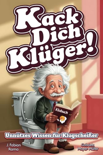 Kack dich klüger! Unnützes Wissen fürs Stille Örtchen: Humorvolles Geschenk für Denker – ein lustiges Klobuch für Klugscheißer. Kack dich klüger! Unnützes Wissen fürs Stille Örtchen: Humorvolles Geschenk für Denker – ein lustiges Klobuch für Klugscheißer. von Independently published