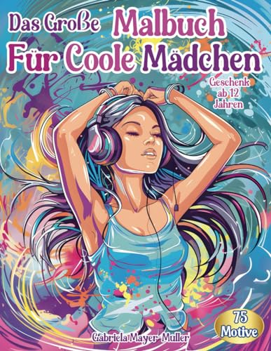 Malbuch Coole Mädchen Geschenk ab 12 Jahren: Ausmalbuch mit 75 Motiven für kreative Mädchen. Entdecke die Magie von Musik, Natur, Tieren und Porträts ... Teenager. | Beschäftigungsbuch für Mädchen | Malbuch Coole Mädchen Geschenk ab 12 Jahren: Ausmalbuch mit 75 Motiven für kreative Mädchen. Entdecke die Magie von Musik, Natur, Tieren und Porträts ... Teenager. | Beschäftigungsbuch für Mädchen | von Independently published