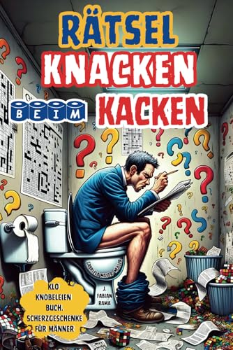 Rätsel Knacken Beim Kacken: Klo Knobeleien Rätselbuch fürs Stille Örtchen. Viele Humorvolle Rätsel, Anekdoten, Witze, Fakten und ein ... Geschenke für Männer. (Lustiges Buch, Band 1) von Independently published