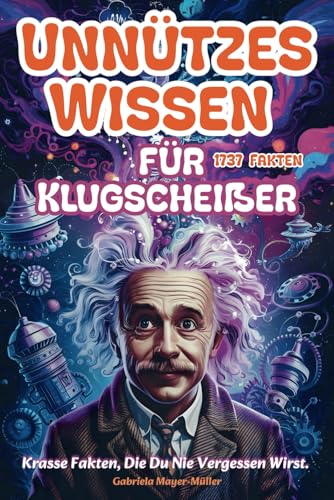Unnützes Wissen für Klugscheißerchen: 1737 Krasse Fakten über Tiere, Geschichte, Wissenschaft, Rekorde, den Weltraum und Verschwörungstheorien, die Sie nie vergessen werden. Unnützes Wissen für Klugscheißerchen: 1737 Krasse Fakten über Tiere, Geschichte, Wissenschaft, Rekorde, den Weltraum und Verschwörungstheorien, die Sie nie vergessen werden. von Independently published