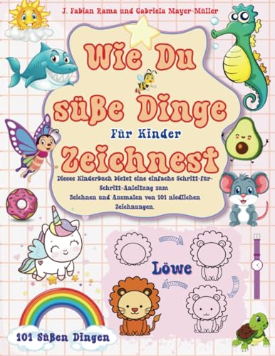 Wie du süße Dinge zeichnest: Das Kinderbuch enthält einfache Schritt-für-Schritt-Anleitungen zum Zeichnen und Ausmalen von 101 süßen Dingen. Fördert ... und Selbstvertrauen beim Zeichnen. von Independently published