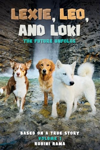 Lexie, Leo, and Loki The Future Unfolds: BASED ON A TRUE STORY Volume 1 von Excel Book Writing