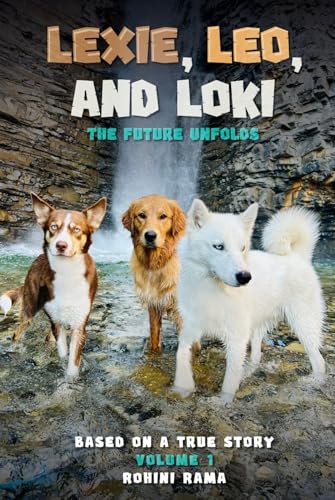 Lexie, Leo, and Loki The Future Unfolds: BASED ON A TRUE STORY Volume 1 von Excel Book Writing