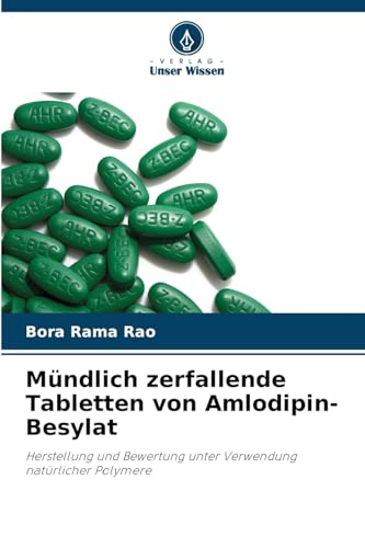 Mündlich zerfallende Tabletten von Amlodipin-Besylat: Herstellung und Bewertung unter Verwendung natürlicher Polymere von Verlag Unser Wissen