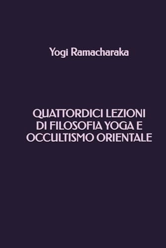 Quattordici lezioni di Filosofia Yoga e Occultismo Orientale Quattordici lezioni di Filosofia Yoga e Occultismo Orientale von Independently published