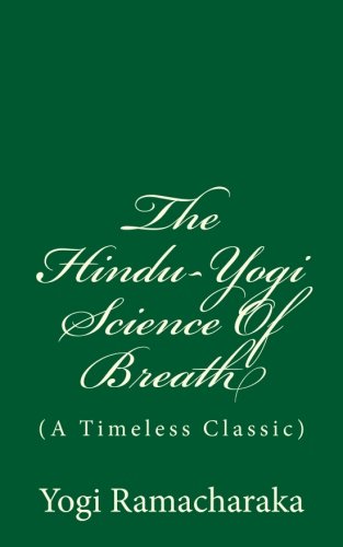 The Hindu-Yogi Science Of Breath (A Timeless Classic): By Yogi Ramacharaka von CreateSpace Independent Publishing Platform