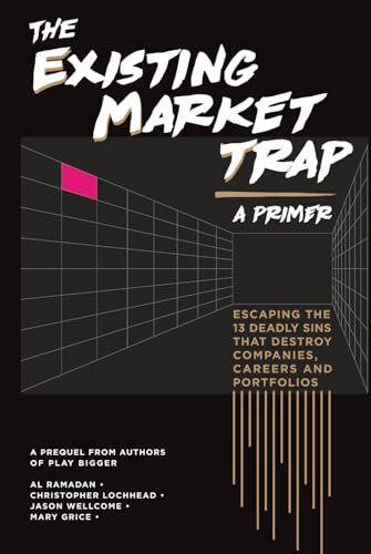 The Existing Market Trap: (a Primer) Escaping The 13 Deadly Sins that Destroy Companies, Careers and Portfolios von Category Pirates