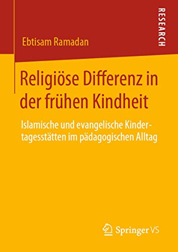 Religiöse Differenz in der frühen Kindheit: Islamische und evangelische Kindertagesstätten im pädagogischen Alltag von Springer VS