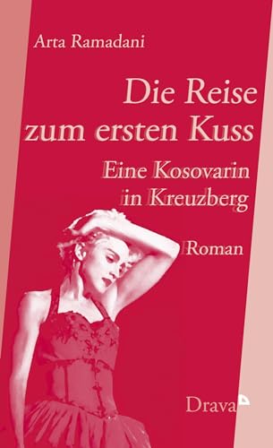 Die Reise zum ersten Kuss: Eine Kosovarin in Kreuzberg von Drava Verlag