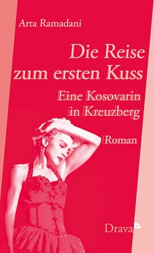 Die Reise zum ersten Kuss: Eine Kosovarin in Kreuzberg von Drava Verlag