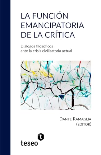 La función emancipatoria de la crítica: Diálogos filosóficos ante la crisis civilizatoria actual La función emancipatoria de la crítica: Diálogos filosóficos ante la crisis civilizatoria actual von Teseo