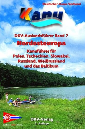 DKV-Auslandsführer Nordosteuropa: Kanuführer für Polen, Tschechien, Slowakei, Russland, Weißrussland und das Baltikum: Kanuführer für Polen, ... Russland, Weissrussland und das Baltikum