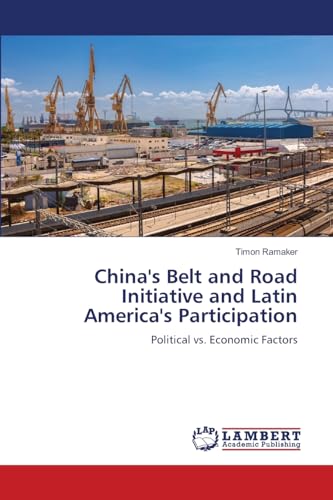 China's Belt and Road Initiative and Latin America's Participation: Political vs. Economic Factors von LAP LAMBERT Academic Publishing