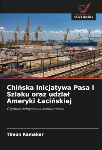 Chińska inicjatywa Pasa i Szlaku oraz udział Ameryki Łacińskiej: Czynniki polityczne a ekonomiczne von Wydawnictwo Nasza Wiedza