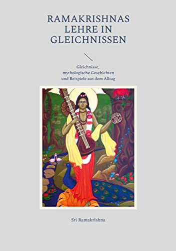 Ramakrishnas Lehre in Gleichnissen: Gleichnisse, mythologische Geschichten und Beispiele aus dem Alltag