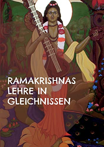 Ramakrishnas Lehre in Gleichnissen: Gleichnisse, mythologische Geschichten und Beispiele aus dem Alltag Ramakrishnas Lehre in Gleichnissen: Gleichnisse, mythologische Geschichten und Beispiele aus dem Alltag