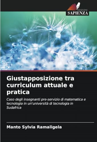 Giustapposizione tra curriculum attuale e pratica: Caso degli insegnanti pre-servizio di matematica e tecnologia in un'università di tecnologia in Sudafrica von Edizioni Sapienza