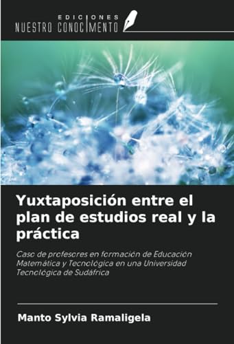 Yuxtaposición entre el plan de estudios real y la práctica: Caso de profesores en formación de Educación Matemática y Tecnológica en una Universidad Tecnológica de Sudáfrica von Ediciones Nuestro Conocimiento