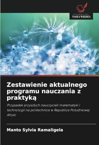 Zestawienie aktualnego programu nauczania z praktyką: Przypadek przyszłych nauczycieli matematyki i technologii na politechnice w Republice ... politechnice w Republice Po¿udniowej Afryki von Wydawnictwo Nasza Wiedza