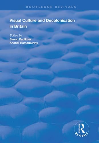Visual Culture and Decolonisation in Britain (Routledge Revivals: British Art and Visual Culture Since 1750)