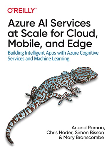 Azure AI Services at Scale for Cloud, Mobile, and Edge: Building Intelligent Apps with Azure Cognitive Services and Machine Learning von O'Reilly Media