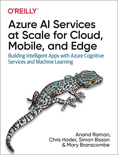 Azure AI Services at Scale for Cloud, Mobile, and Edge: Building Intelligent Apps With Azure Cognitive Services and Machine Learning von O'Reilly Media