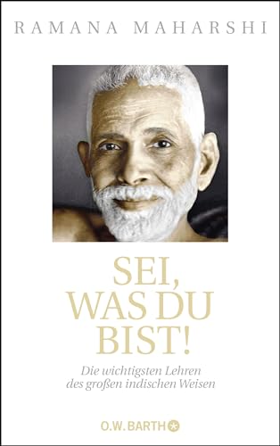 Sei, was du bist!: Die wichtigsten Lehren des großen indischen Weisen von Barth O.W.