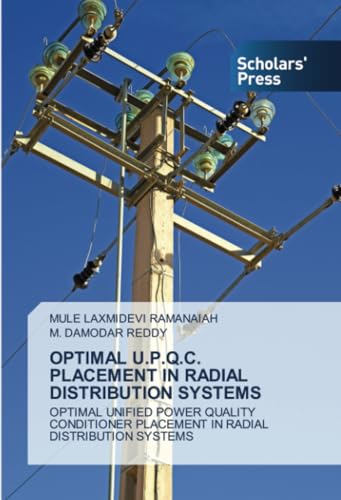OPTIMAL U.P.Q.C. PLACEMENT IN RADIAL DISTRIBUTION SYSTEMS: OPTIMAL UNIFIED POWER QUALITY CONDITIONER PLACEMENT IN RADIAL DISTRIBUTION SYSTEMS von Scholars' Press