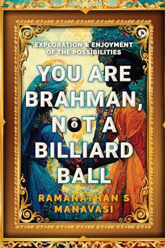 You Are Brahman, Not A Billiard Ball: Exploration and Enjoyment of the Possibilities von Notion Press