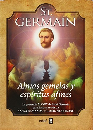St. Germain. Almas Gemelas y Espiritus Afines: La presencia YO SOY de saint Germain canalizada a través de Azena Ramanda y Claire Heartsong (Tabla de esmeralda)