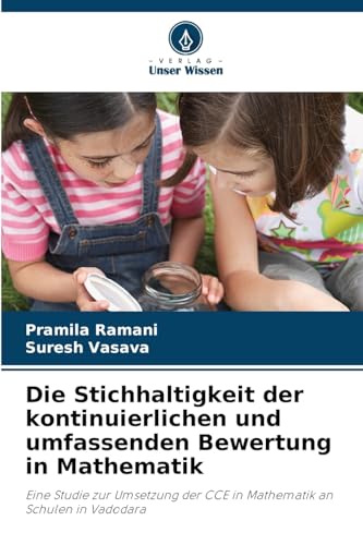 Die Stichhaltigkeit der kontinuierlichen und umfassenden Bewertung in Mathematik: Eine Studie zur Umsetzung der CCE in Mathematik an Schulen in Vadodara von Verlag Unser Wissen