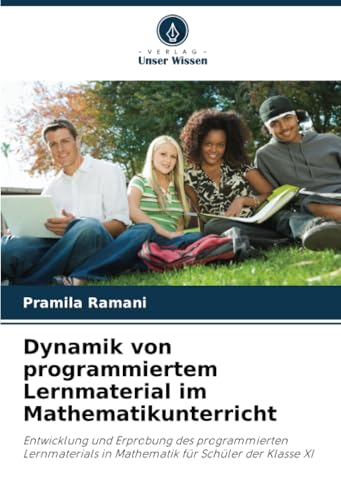 Dynamik von programmiertem Lernmaterial im Mathematikunterricht: Entwicklung und Erprobung des programmierten Lernmaterials in Mathematik für Schüler der Klasse XI von Verlag Unser Wissen