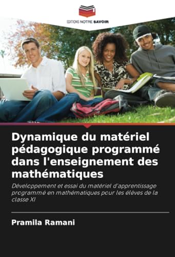 Dynamique du matériel pédagogique programmé dans l'enseignement des mathématiques: Développement et essai du matériel d'apprentissage programmé en mathématiques pour les élèves de la classe XI von Editions Notre Savoir