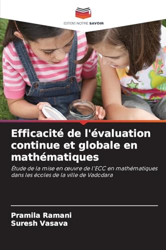 Efficacité de l'évaluation continue et globale en mathématiques: Étude de la mise en œuvre de l'ECC en mathématiques dans les écoles de la ville de ... dans les écoles de la ville de Vadodara von Editions Notre Savoir