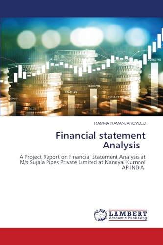 Financial statement Analysis: A Project Report on Financial Statement Analysis at M/s Sujala Pipes Private Limited at Nandyal Kurnnol AP INDIA von LAP LAMBERT Academic Publishing