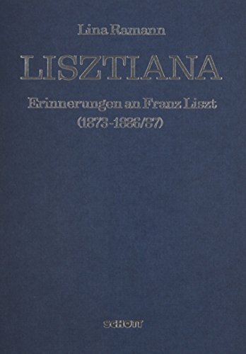 Lisztiana: Erinnerungen an Franz Liszt in Tagebuchblättern, Briefen und Dokumenten aus den Jahren 1873-1886/87 Lisztiana: Erinnerungen an Franz Liszt in Tagebuchblättern, Briefen und Dokumenten aus den Jahren 1873-1886/87