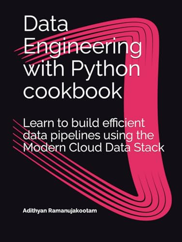 Data Engineering with Python cookbook: Learn to build efficient data pipelines using the Modern Cloud Data Stack von Independently published