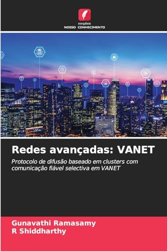 Redes avançadas: VANET: Protocolo de difusão baseado em clusters com comunicação fiável selectiva em VANET von Edições Nosso Conhecimento