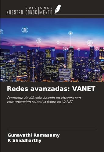 Redes avanzadas: VANET: Protocolo de difusión basado en clusters con comunicación selectiva fiable en VANET von Ediciones Nuestro Conocimiento
