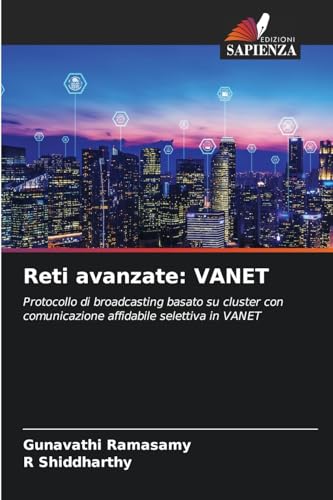 Reti avanzate: VANET: Protocollo di broadcasting basato su cluster con comunicazione affidabile selettiva in VANET von Edizioni Sapienza